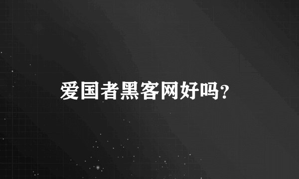 爱国者黑客网好吗？