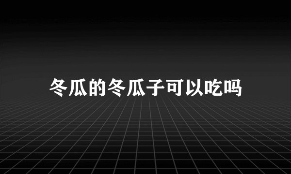 冬瓜的冬瓜子可以吃吗