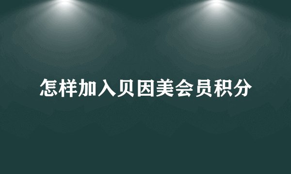 怎样加入贝因美会员积分
