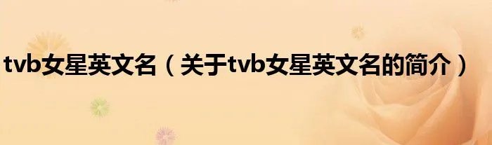tvb女星英文名（关于tvb女星英文名的简介）