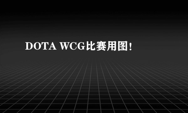 DOTA WCG比赛用图！