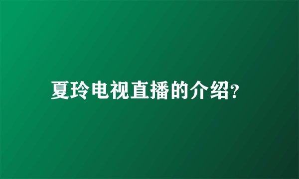 夏玲电视直播的介绍？
