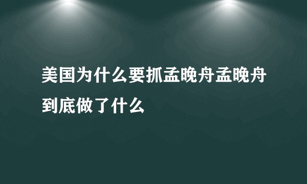 美国为什么要抓孟晚舟孟晚舟到底做了什么
