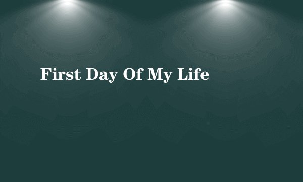 First Day Of My Life