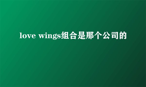 love wings组合是那个公司的