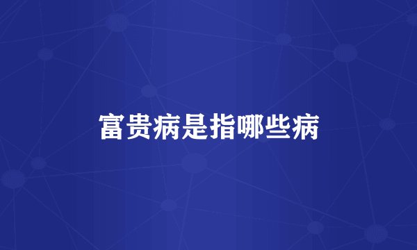 富贵病是指哪些病