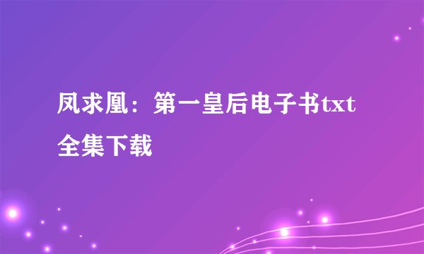 凤求凰：第一皇后电子书txt全集下载
