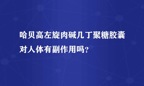 哈贝高左旋肉碱几丁聚糖胶囊对人体有副作用吗？