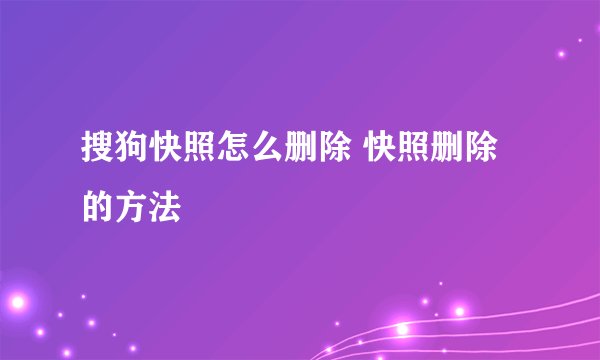 搜狗快照怎么删除 快照删除的方法