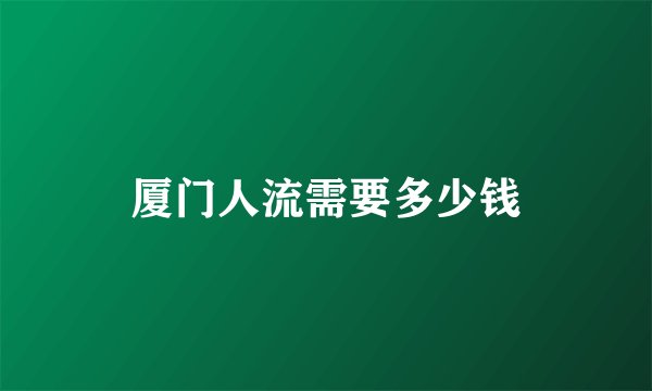 厦门人流需要多少钱