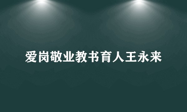 爱岗敬业教书育人王永来