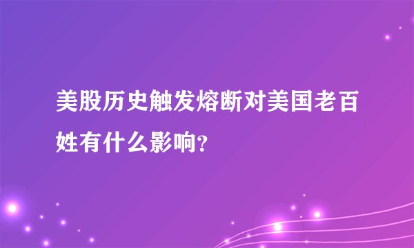 美股历史触发熔断对美国老百姓有什么影响？