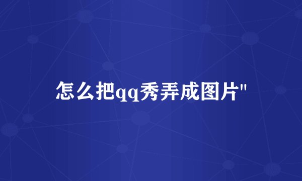 怎么把qq秀弄成图片