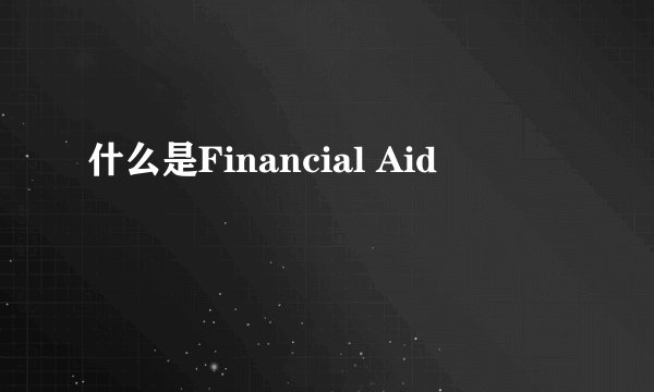 什么是Financial Aid