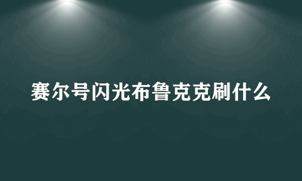 赛尔号闪光布鲁克克刷什么
