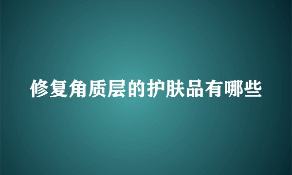 修复角质层的护肤品有哪些