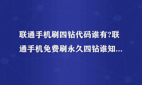 联通手机刷四钻代码谁有?联通手机免费刷永久四钻谁知道肿么弄?