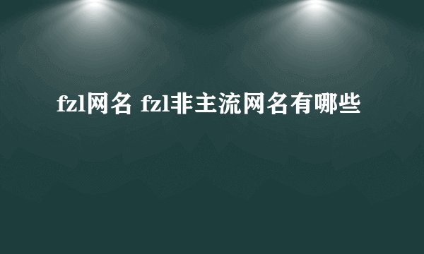 fzl网名 fzl非主流网名有哪些