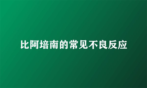 比阿培南的常见不良反应