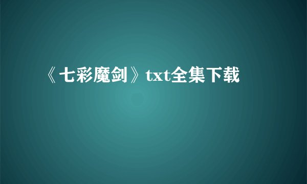 《七彩魔剑》txt全集下载