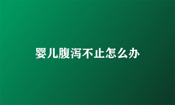 婴儿腹泻不止怎么办