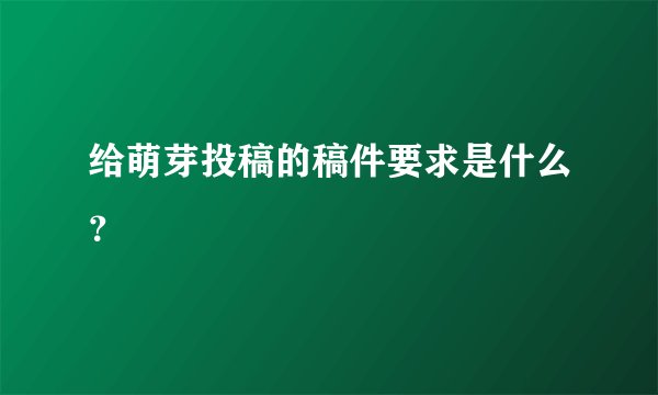 给萌芽投稿的稿件要求是什么？