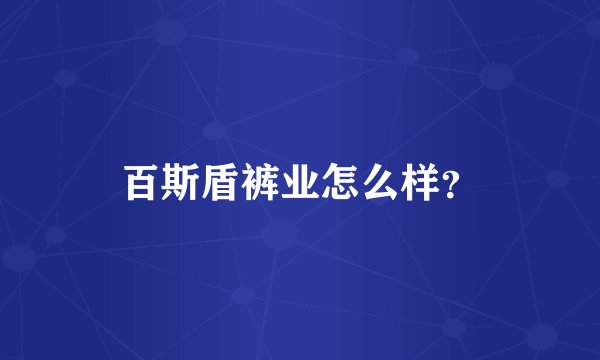 百斯盾裤业怎么样？