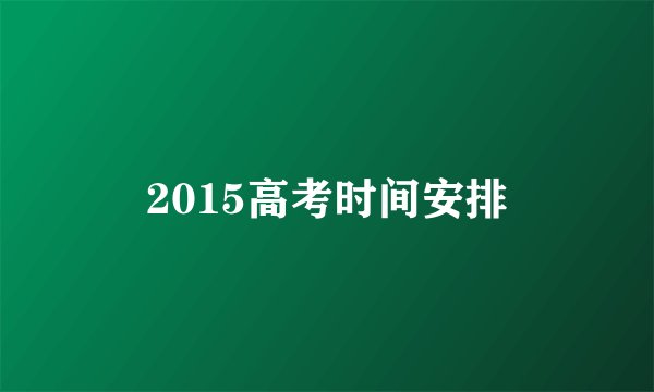 2015高考时间安排