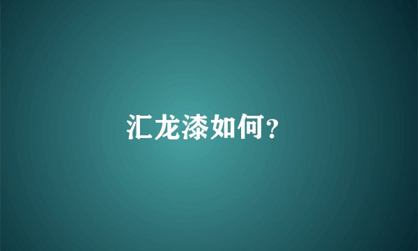 汇龙漆如何？