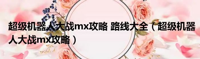 超级机器人大战mx攻略 路线大全（超级机器人大战mx攻略）