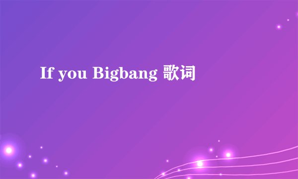 If you Bigbang 歌词