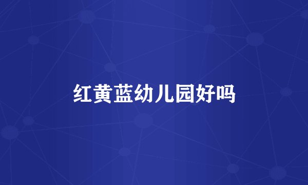 红黄蓝幼儿园好吗