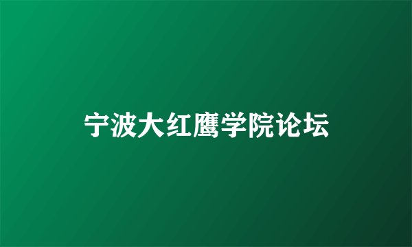 宁波大红鹰学院论坛