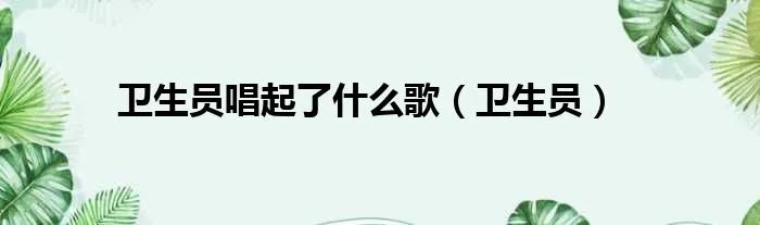 卫生员唱起了什么歌（卫生员）