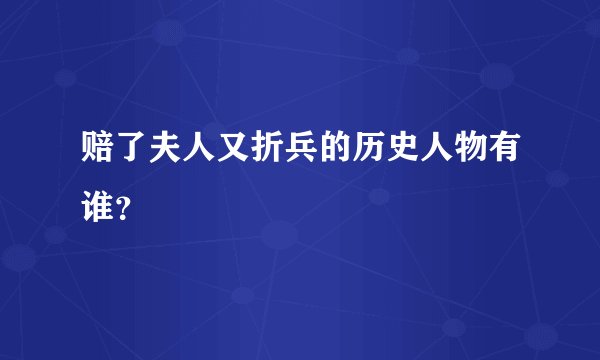赔了夫人又折兵的历史人物有谁？