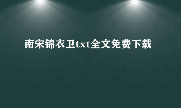 南宋锦衣卫txt全文免费下载