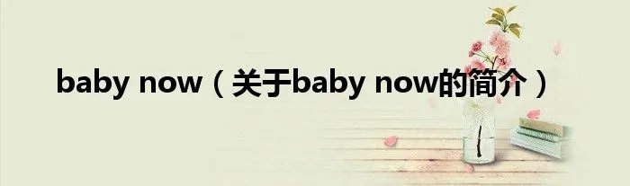baby now（关于baby now的简介）