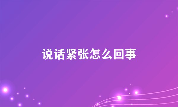 说话紧张怎么回事