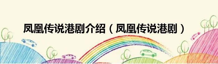 凤凰传说港剧介绍（凤凰传说港剧）