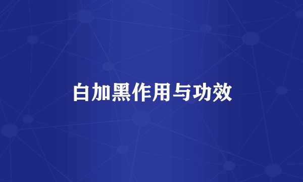 白加黑作用与功效