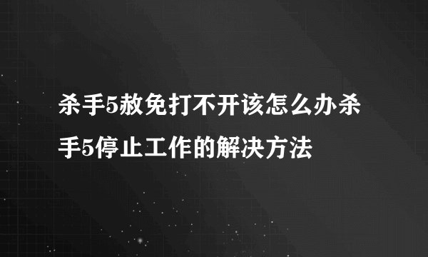 杀手5赦免打不开该怎么办杀手5停止工作的解决方法
