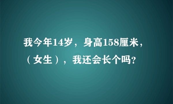 我今年14岁，身高158厘米，（女生），我还会长个吗？