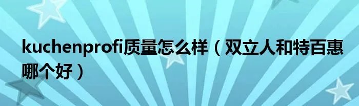kuchenprofi质量怎么样（双立人和特百惠哪个好）