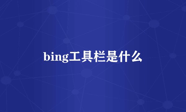 bing工具栏是什么
