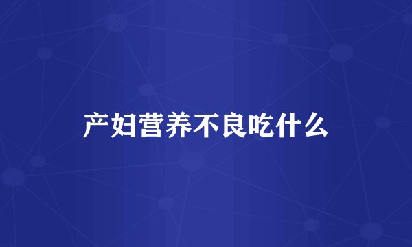 产妇营养不良吃什么