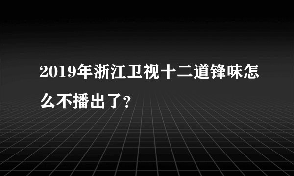 2019年浙江卫视十二道锋味怎么不播出了？