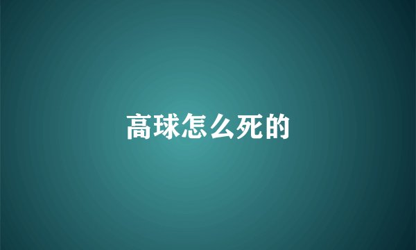 高球怎么死的