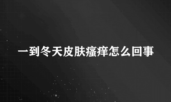 一到冬天皮肤瘙痒怎么回事