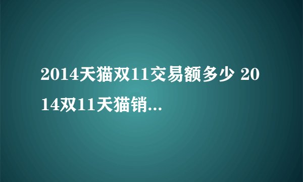 2014天猫双11交易额多少 2014双11天猫销售额571亿元