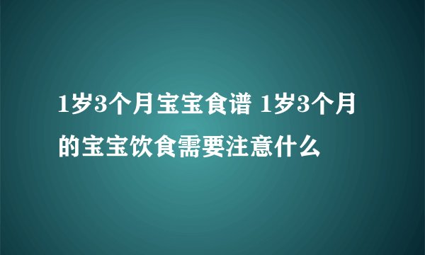 1岁3个月宝宝食谱 1岁3个月的宝宝饮食需要注意什么